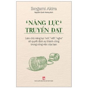 Năng Lực Truyền Đạt - Làm Chủ Năng Lực “Nói”, “Viết”, “Nghe”